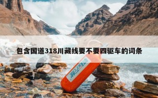 包含国道318川藏线要不要四驱车的词条