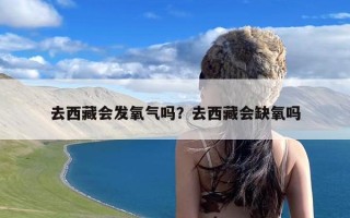 去西藏会发氧气吗？去西藏会缺氧吗