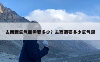 去西藏氧气瓶需要多少？去西藏要多少氧气罐