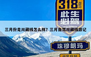 三月份走川藏线怎么样？三月自驾川藏线游记