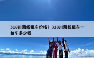 318川藏线租车价格？318川藏线租车一台车多少钱