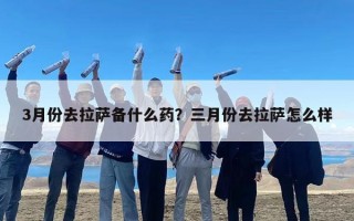 3月份去拉萨备什么药？三月份去拉萨怎么样