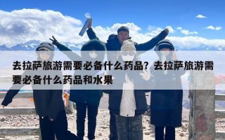 去拉萨旅游需要必备什么药品？去拉萨旅游需要必备什么药品和水果