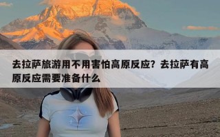 去拉萨旅游用不用害怕高原反应？去拉萨有高原反应需要准备什么