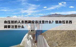 血压低的人去西藏应该注意什么？低血压去西藏要注意什么