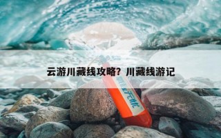 云游川藏线攻略？川藏线游记