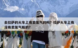 去拉萨的火车上有卖氧气的吗？拉萨火车上有没有卖氧气瓶的?