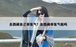 去西藏自己带氧气？去西藏带氧气瓶吗