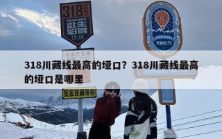 318川藏线最高的垭口？318川藏线最高的垭口是哪里