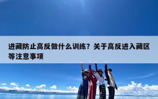 进藏防止高反做什么训练？关于高反进入藏区等注意事项