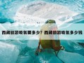 西藏旅游吸氧要多少？西藏旅游吸氧多少钱