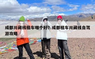 成都川藏线租车哪个好？成都租车川藏线自驾游攻略