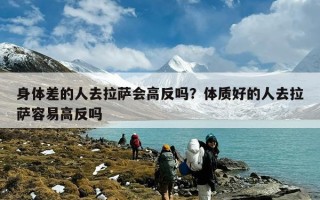 身体差的人去拉萨会高反吗？体质好的人去拉萨容易高反吗