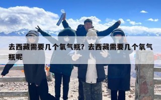 去西藏需要几个氧气瓶？去西藏需要几个氧气瓶呢