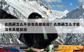 去西藏怎么不会有高原反应？去西藏怎么才能没有高原反应