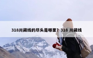 318川藏线的尽头是哪里？318 川藏线