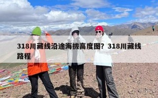 318川藏线沿途海拔高度图？318川藏线路程