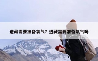 进藏需要准备氧气？进藏需要准备氧气吗