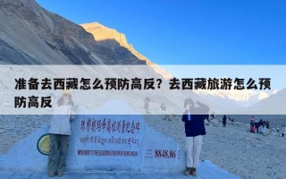 准备去西藏怎么预防高反？去西藏旅游怎么预防高反