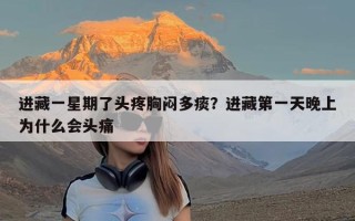 进藏一星期了头疼胸闷多痰？进藏第一天晚上为什么会头痛