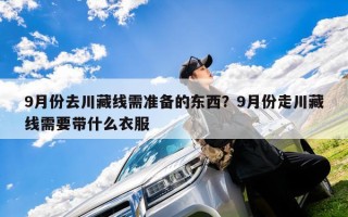 9月份去川藏线需准备的东西？9月份走川藏线需要带什么衣服