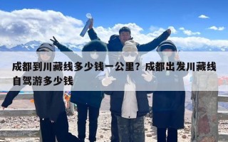 成都到川藏线多少钱一公里？成都出发川藏线自驾游多少钱