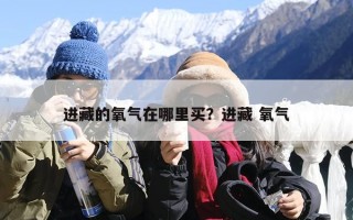 进藏的氧气在哪里买？进藏 氧气