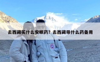 去西藏买什么安眠药？去西藏带什么药备用