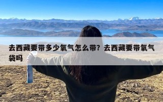 去西藏要带多少氧气怎么带？去西藏要带氧气袋吗