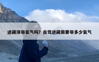 进藏须带氧气吗？自驾进藏需要带多少氧气