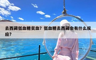 去西藏低血糖贫血？低血糖去西藏会有什么反应?