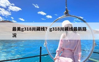 最美g318川藏线？g318川藏线最新路况