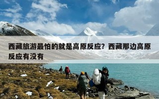 西藏旅游最怕的就是高原反应？西藏那边高原反应有没有