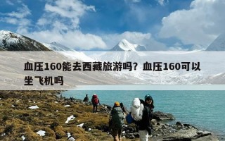 血压160能去西藏旅游吗？血压160可以坐飞机吗