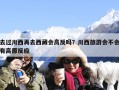 去过川西再去西藏会高反吗？川西旅游会不会有高原反应