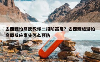 去西藏怕高反教你二招防高反？去西藏旅游怕高原反应事先怎么预防