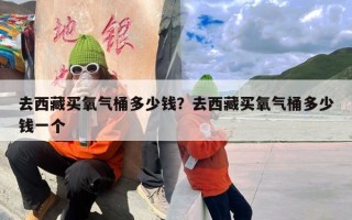 去西藏买氧气桶多少钱？去西藏买氧气桶多少钱一个