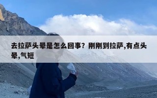 去拉萨头晕是怎么回事？刚刚到拉萨,有点头晕,气短