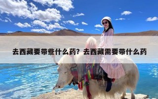 去西藏要带些什么药？去西藏需要带什么药