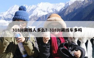 318川藏线人多么？318川藏线车多吗