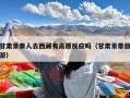 甘肃景泰人去西藏有高原反应吗（去西藏旅游会有高原反应吗?）