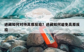 进藏如何对待高原反应？进藏如何避免高原反应