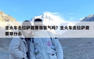 坐火车去拉萨需要带氧气吗？坐火车去拉萨需要带什么